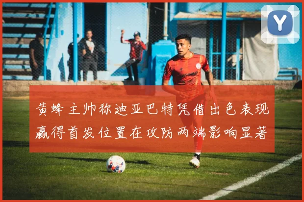 黄蜂主帅称迪亚巴特凭借出色表现赢得首发位置在攻防两端影响显著