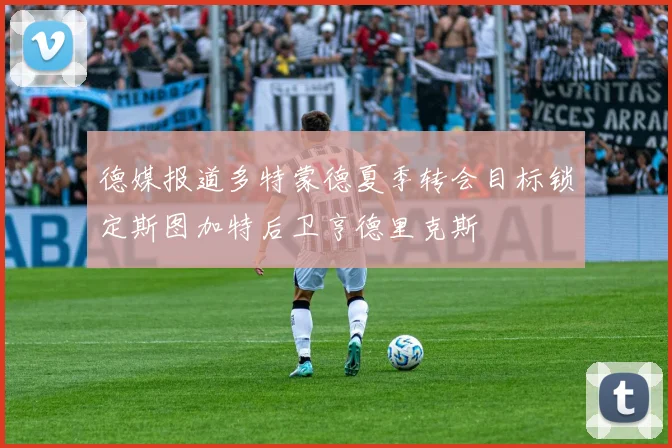 德媒报道多特蒙德夏季转会目标锁定斯图加特后卫亨德里克斯